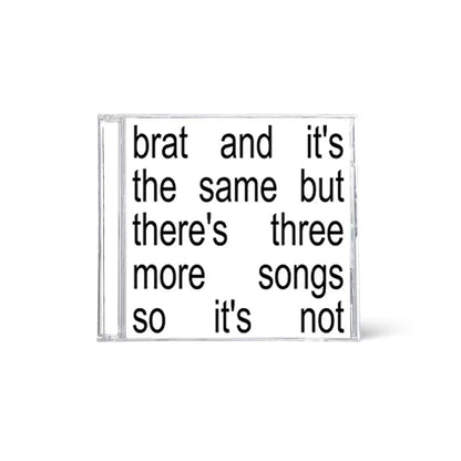 Brat and it’s the same but there’s three more songs so it’s not - CD